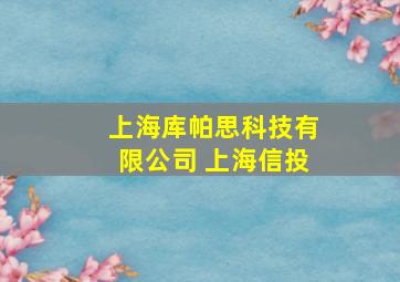 上海库帕思科技有限公司 上海信投